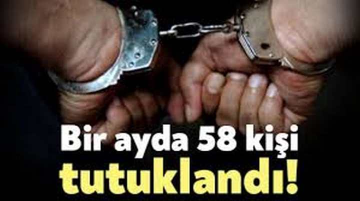 1 ayda 58 kişi tutuklandı!