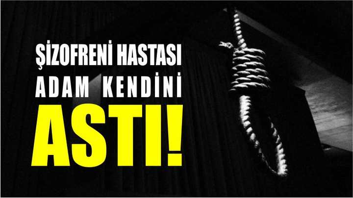 Şizofreni Hastası Adam Kendini Astı