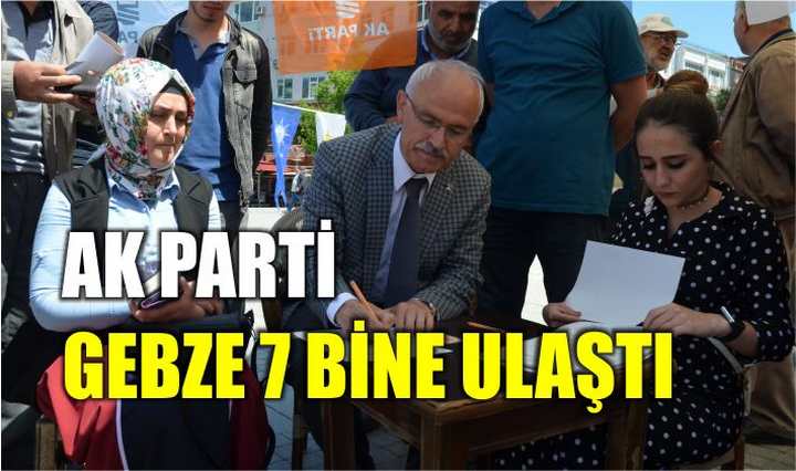 AK PARTİ GEBZE 7 BİNE ULAŞTI 