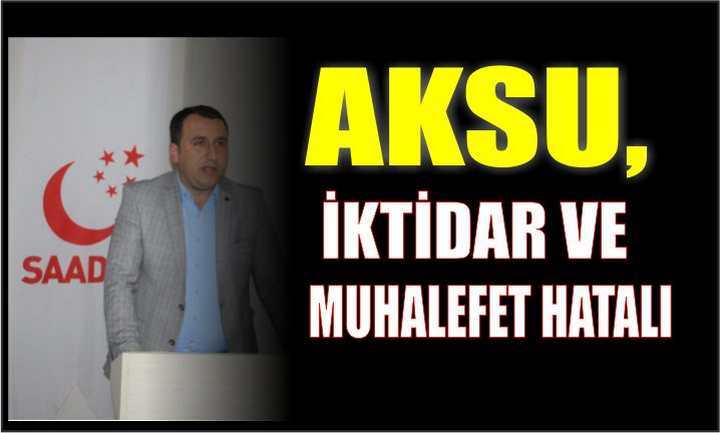 AKSU, İKTİDAR VE MUHALEFET HATALI