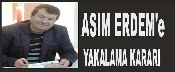 ASIM ERDEM'E YAKALAMA KARARI