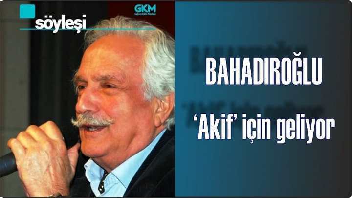 Bahadıroğlu ‘Akif’ İçin Geliyor