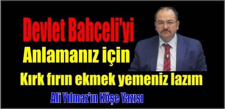 BAHÇELİ’Yİ ANLAMAK İÇİN 40 FIRIN EKMEK YEMENİZ LAZIM