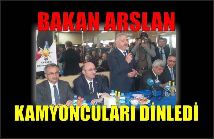 Bakan Arslan Kamyoncuları Dinledi