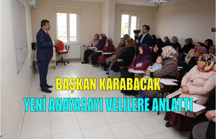 BAŞKAN KARABACAK YENİ ANAYASAYI VELİLERE ANLATTI