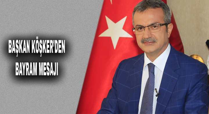 BAŞKAN KÖŞKER’DEN BAYRAM MESAJI 