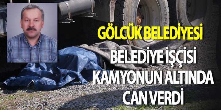 Belediye işçisi kamyonun altında can verdi