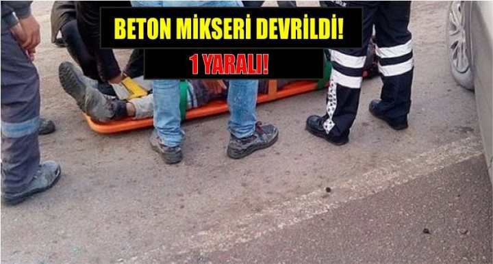 Beton mikseri devrildi: 1 yaralı