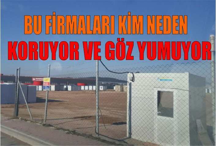 BU FİRMALARI KİM NEDEN KORUYOR VE GÖZ YUMUYOR