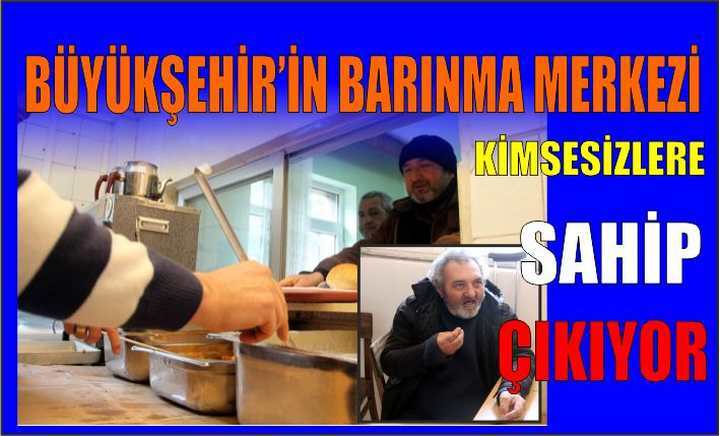 Büyükşehir’in Barınma Merkezi Kimsesizlere Sahip Çıkıyor