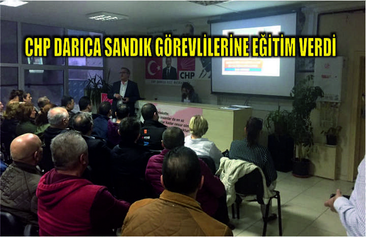 CHP DARICA SANDIK GÖREVLİLERİNE EĞİTİM VERDİ.