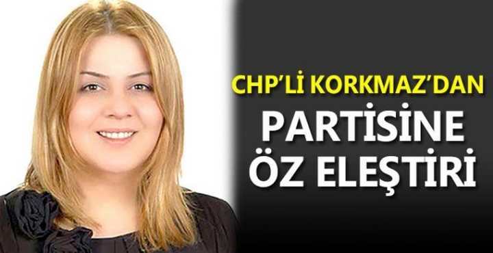 CHP’Lİ KORKMAZ’DAN PARTİSİNE ÖZ ELEŞTİRİ