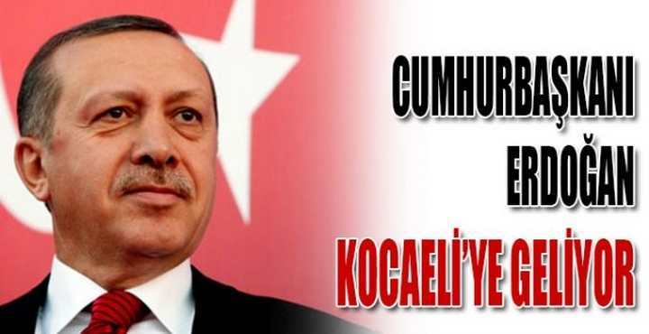 CUMHURBAŞKANI KOCAELİ'YE GELİYOR