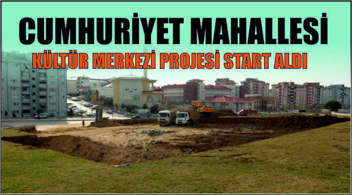 Cumhuriyet Mahallesi Kültür Merkezi Projesi Start Aldı