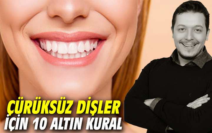 ÇÜRÜKSÜZ DİŞLER İÇİN 10 ALTIN KURAL !