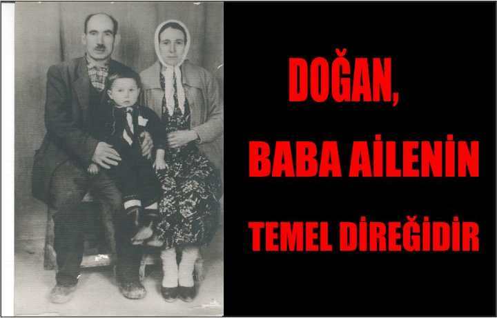 DOĞAN, BABA AİLENİN TEMEL DİREĞİDİR