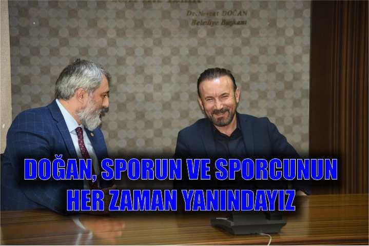 DOĞAN, SPORUN VE SPORCUNUN HER ZAMAN YANINDAYIZ