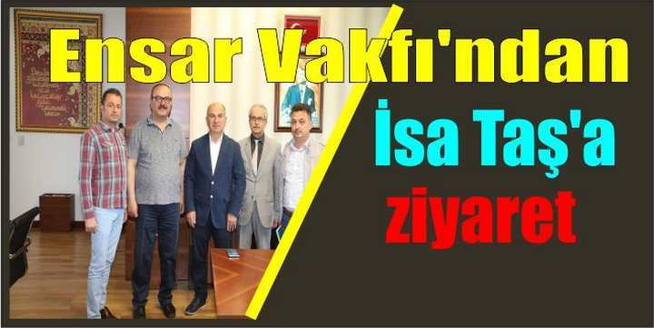 Ensar Vakfı’ndan İsa Taş’a ziyaret