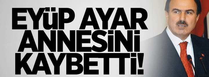 Eyüp Ayar'ın annesi vefat etti