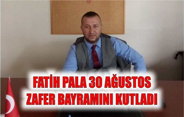 FATİH PALA'DAN ZAFER BAYRAMI KUTLAMA MESAJI