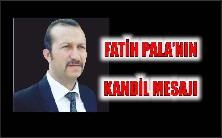 FATİH PALA’NIN KANDİL MESAJI