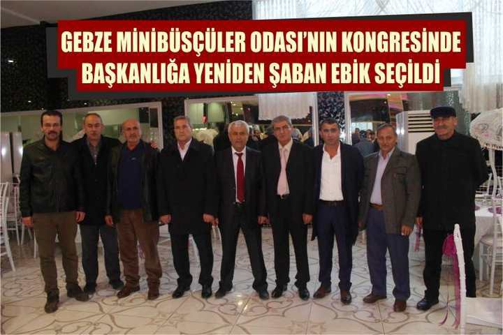 GEBZE MİNİBÜSÇÜLER ODASI’NIN KONGRESİNDE BAŞKANLIĞA YENİDEN ŞABAN EBİK SEÇİLDİ