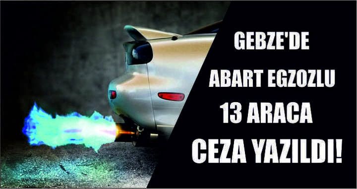 Gebze’de abart egzozlu 13 araca ceza yazıldı!