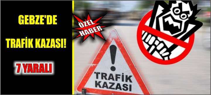 Gebze’de trafik kazası! 7 yaralı