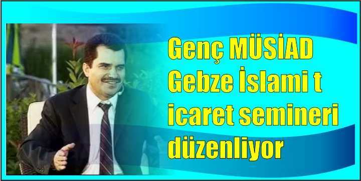 Genç MÜSİAD Gebze İslami ticaret semineri düzenliyor