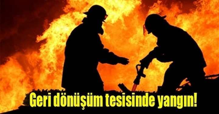 Geri dönüşüm tesisinde yangın!