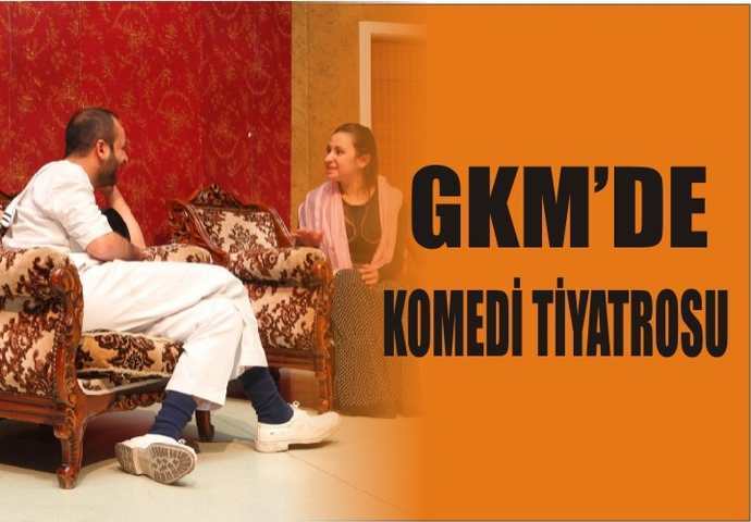 GKM'DE KOMEDİ TİYATROSU