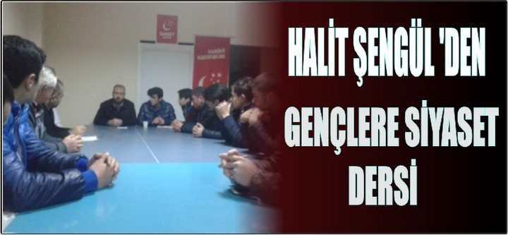 HALİT ŞENGÜL'DEN GENÇLERE SİYASET DERSİ