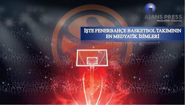 İşte Fenerbahçe Basketbol Takımının En Medyatik İsimleri 