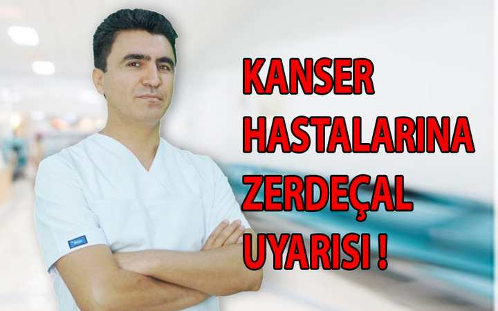 KANSER HASTALARINA ZERDEÇAL UYARISI !