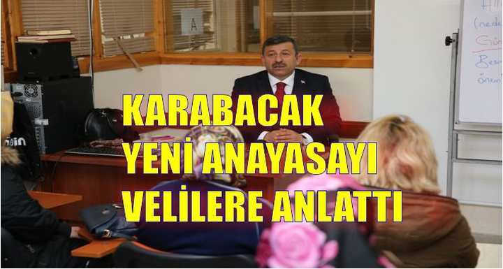 KARABACAK YENİ ANAYASAYI VELİLERE ANLATTI