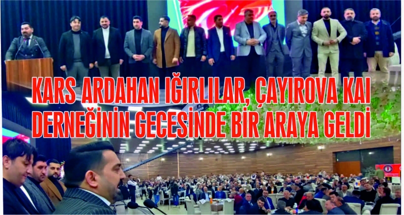 KARS ARDAHAN IĞIRLILAR ÇAYIROVA KAI DERNEĞİNİN GECESİNDE BİR ARAYA GELDİ