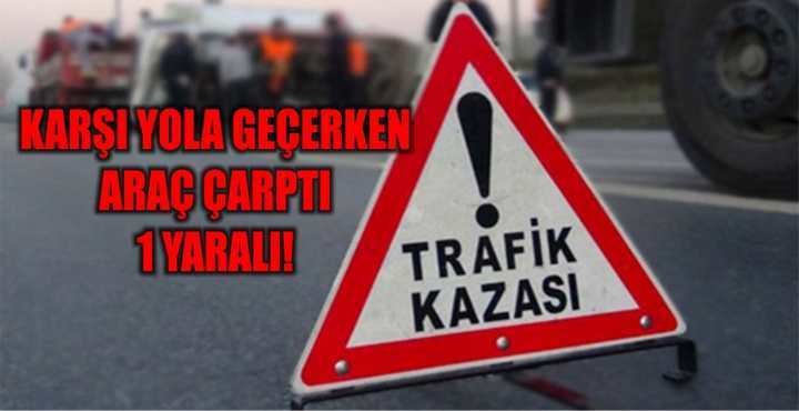 Karşı yola geçerken araç çarptı: 1 yaralı!