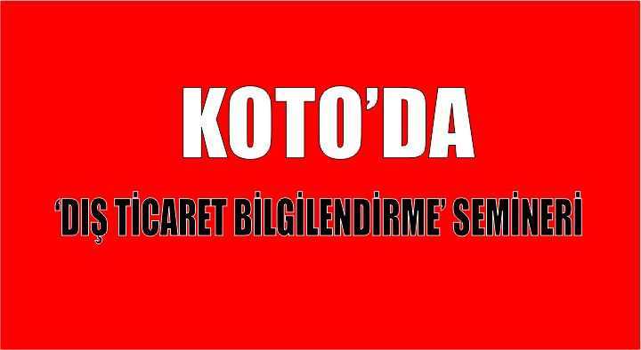 KOTO’da ‘Dış Ticaret Bilgilendirme’ Semineri  