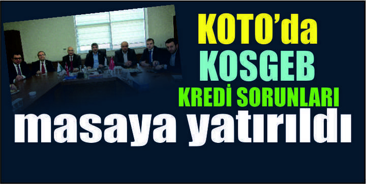 KOTO’da KOSGEB Kredi sorunları masaya yatırıldı