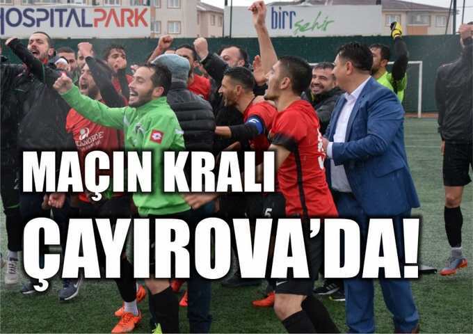 MAÇIN KRALI ÇAYIROVA’DA