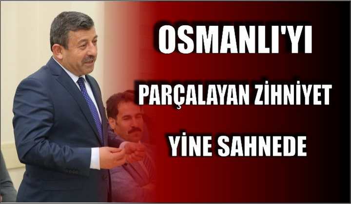 OSMANLI'YI PARÇALAYAN ZİHNİYET YİNE SAHNEDE