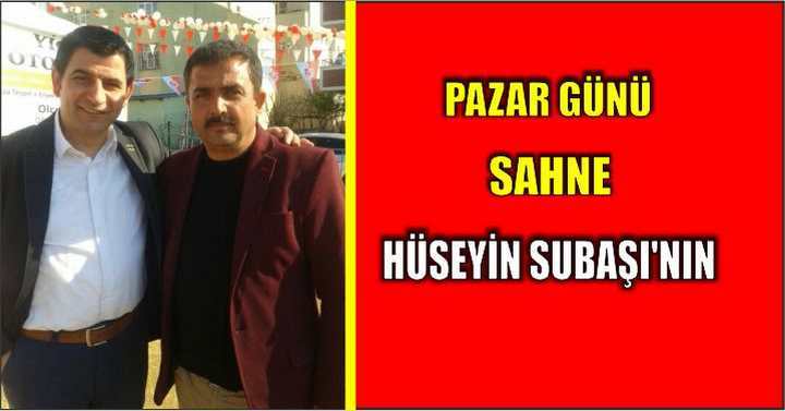 PAZAR GÜNÜ  SAHNE HÜSEYİN SUBAŞI'NIN 