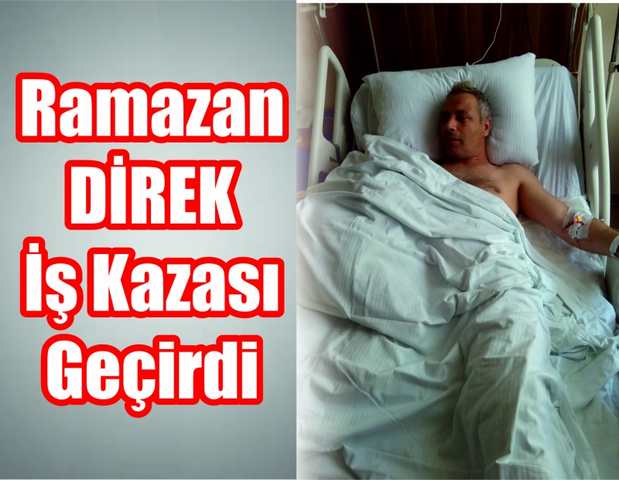 RAMAZAN DİREK İŞ KAZASI GEÇİRDİ