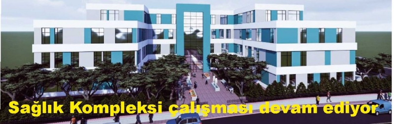 Sağlık Kompleksi çalışması devam ediyor