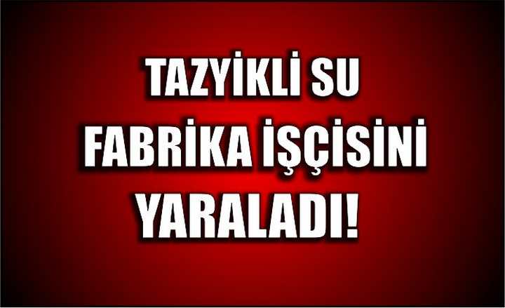 Tazyikli su fabrika işçisini yaraladı!