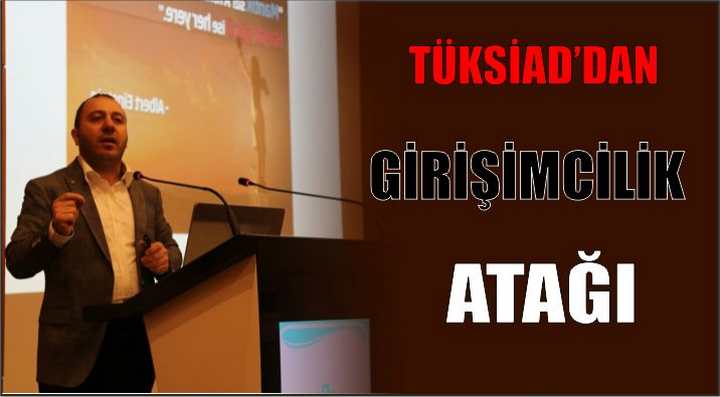 TÜKSİAD’DAN GİRİŞİMCİLİK ATAĞI