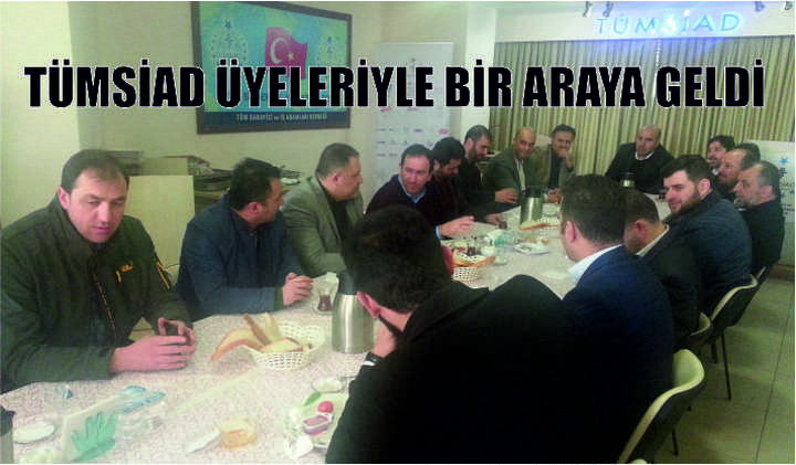 TÜMSİAD ÜYELERİYLE BİR ARAYA GELDİ