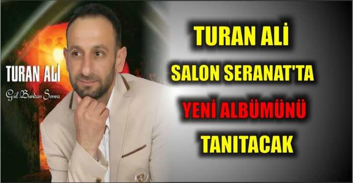 TURAN ALİ  SALON SERANAT'TA YENİ ALBÜMÜNÜ TANITACAK