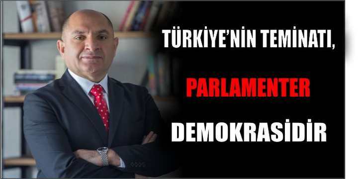 TÜRKİYE’NİN TEMİNATI, PARLAMENTER DEMOKRASİDİR