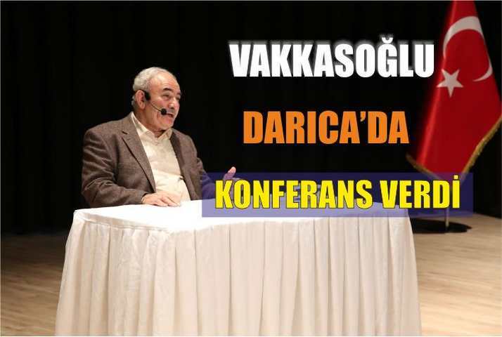 VAKKASOĞLU DARICA’DA KONFERANS VERDİ